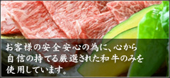 お客様の安全安心の為に、心から自信の持てる厳選された和牛のみを使用しています。